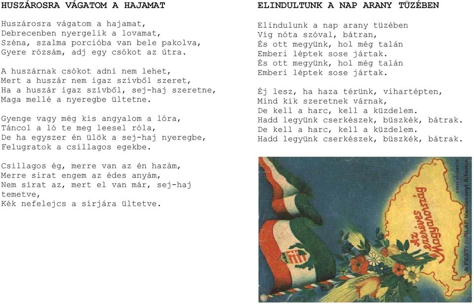 Gyenge vagy még kis angyalom a lóra, Táncol a ló te meg leesel róla, De ha egyszer én ülök a sej-haj nyeregbe, Felugratok a csillagos egekbe.