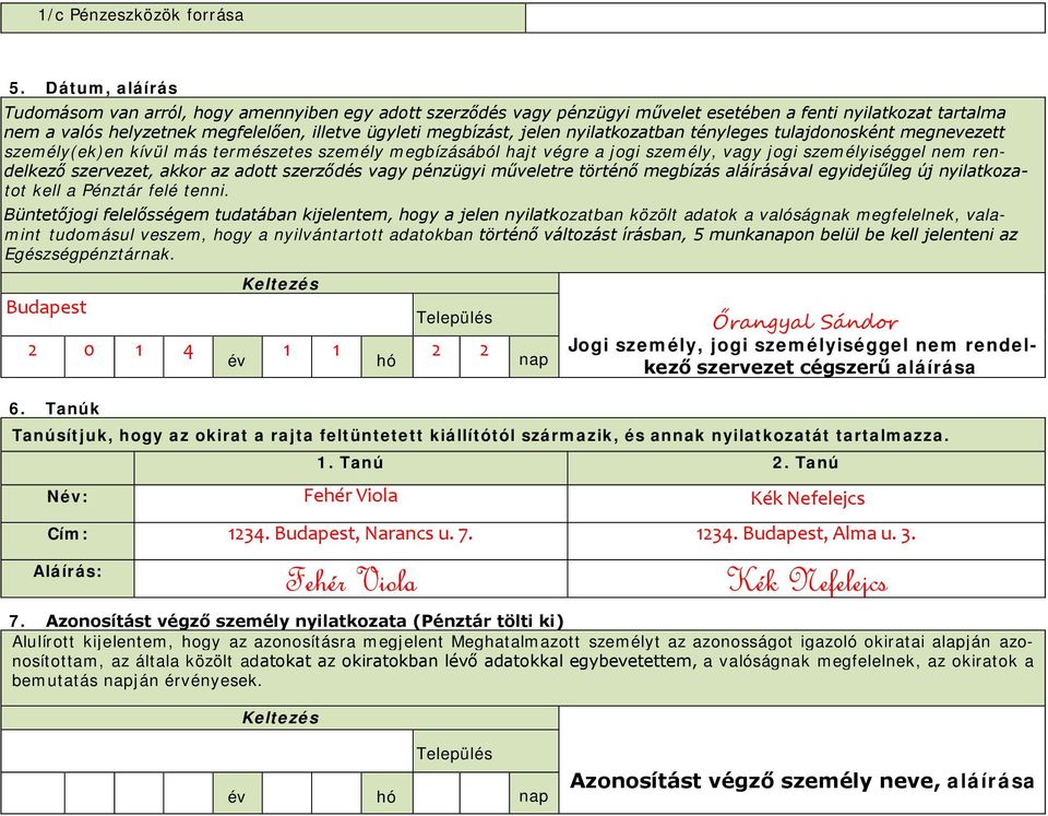 jelen nyilatkozatban tényleges tulajdonosként megnevezett személy(ek)en kívül más természetes személy megbízásából hajt végre a jogi személy, vagy jogi személyiséggel nem rendelkező szervezet, akkor