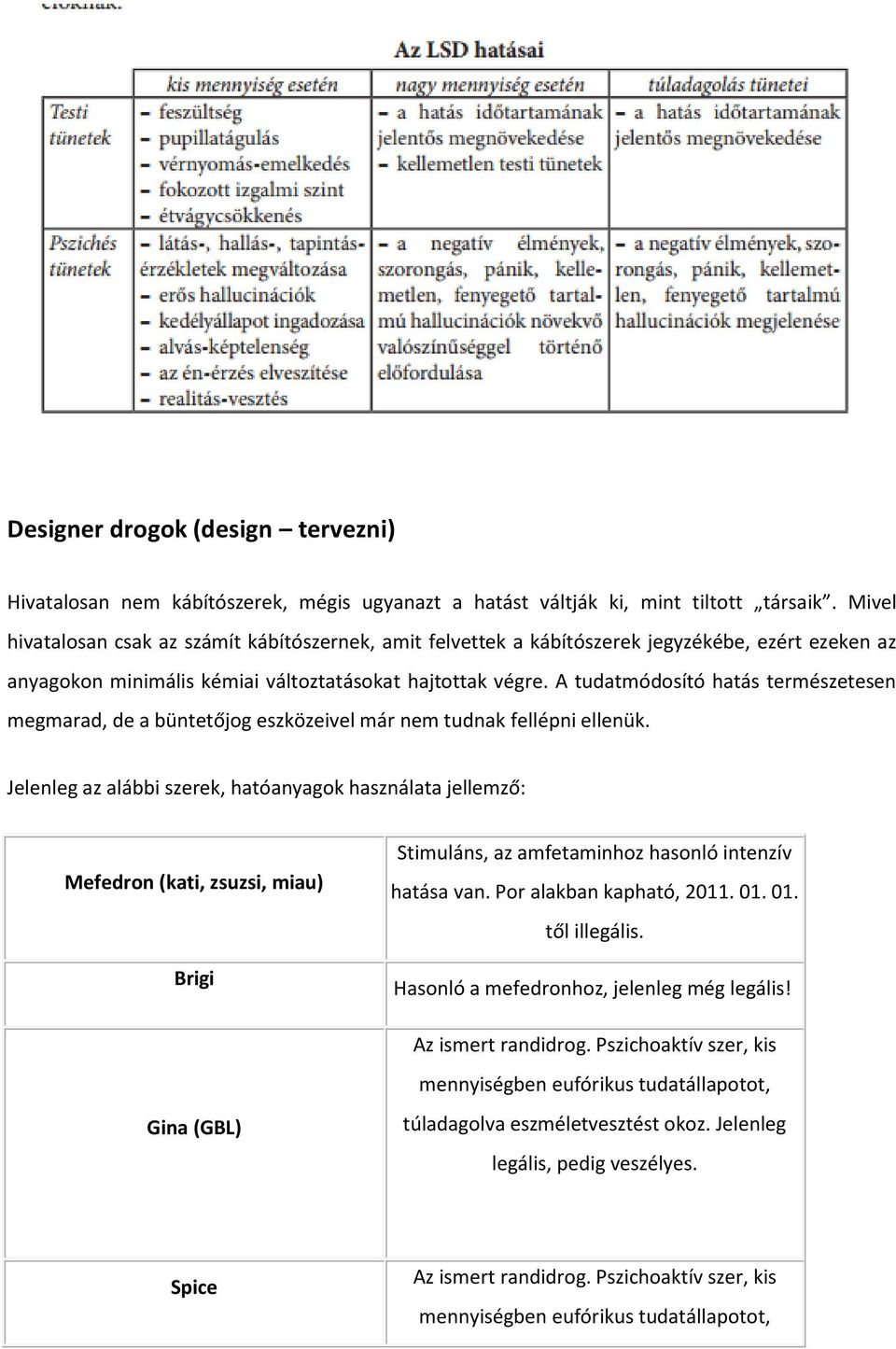 A tudatmódosító hatás természetesen megmarad, de a büntetőjog eszközeivel már nem tudnak fellépni ellenük.