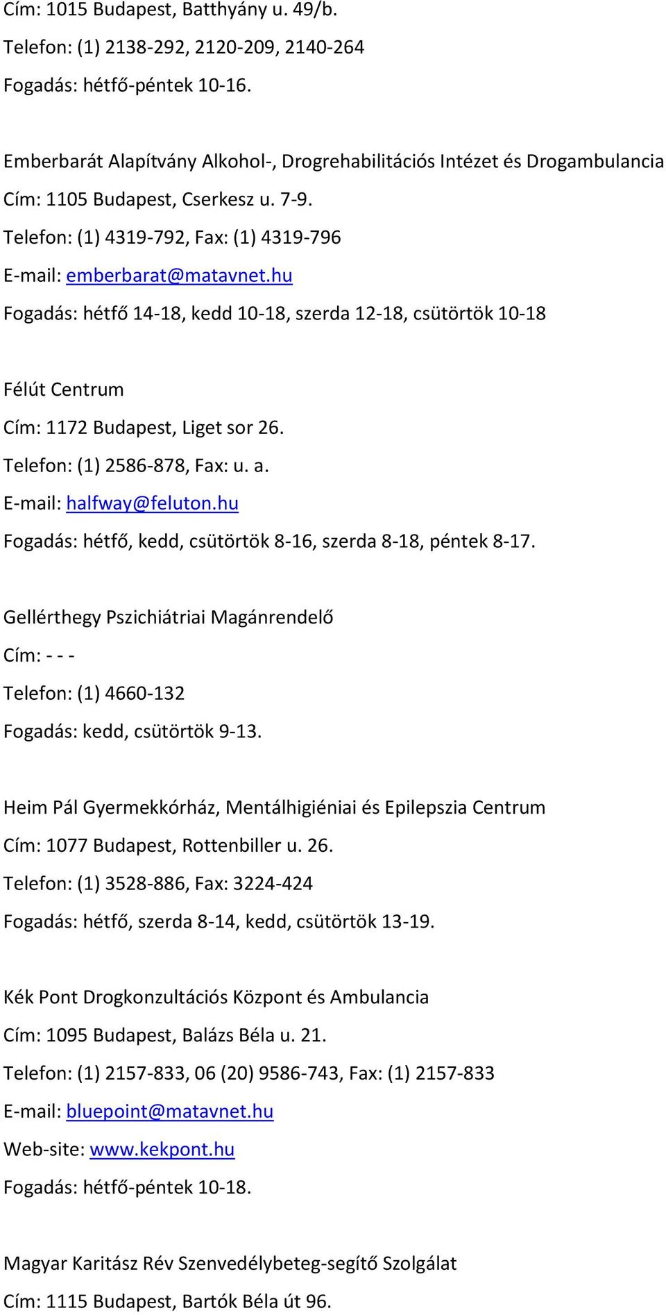hu Fogadás: hétfő 14-18, kedd 10-18, szerda 12-18, csütörtök 10-18 Félút Centrum Cím: 1172 Budapest, Liget sor 26. Telefon: (1) 2586-878, Fax: u. a. E-mail: halfway@feluton.