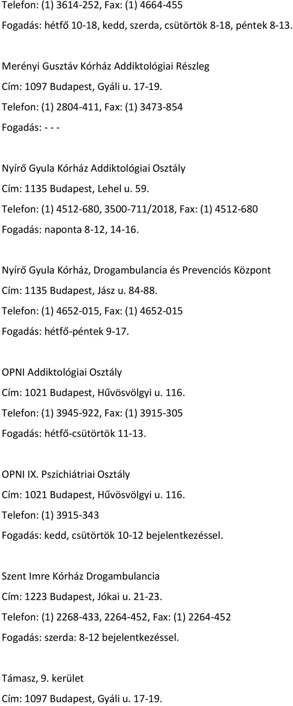 Telefon: (1) 4512-680, 3500-711/2018, Fax: (1) 4512-680 Fogadás: naponta 8-12, 14-16. Nyírő Gyula Kórház, Drogambulancia és Prevenciós Központ Cím: 1135 Budapest, Jász u. 84-88.