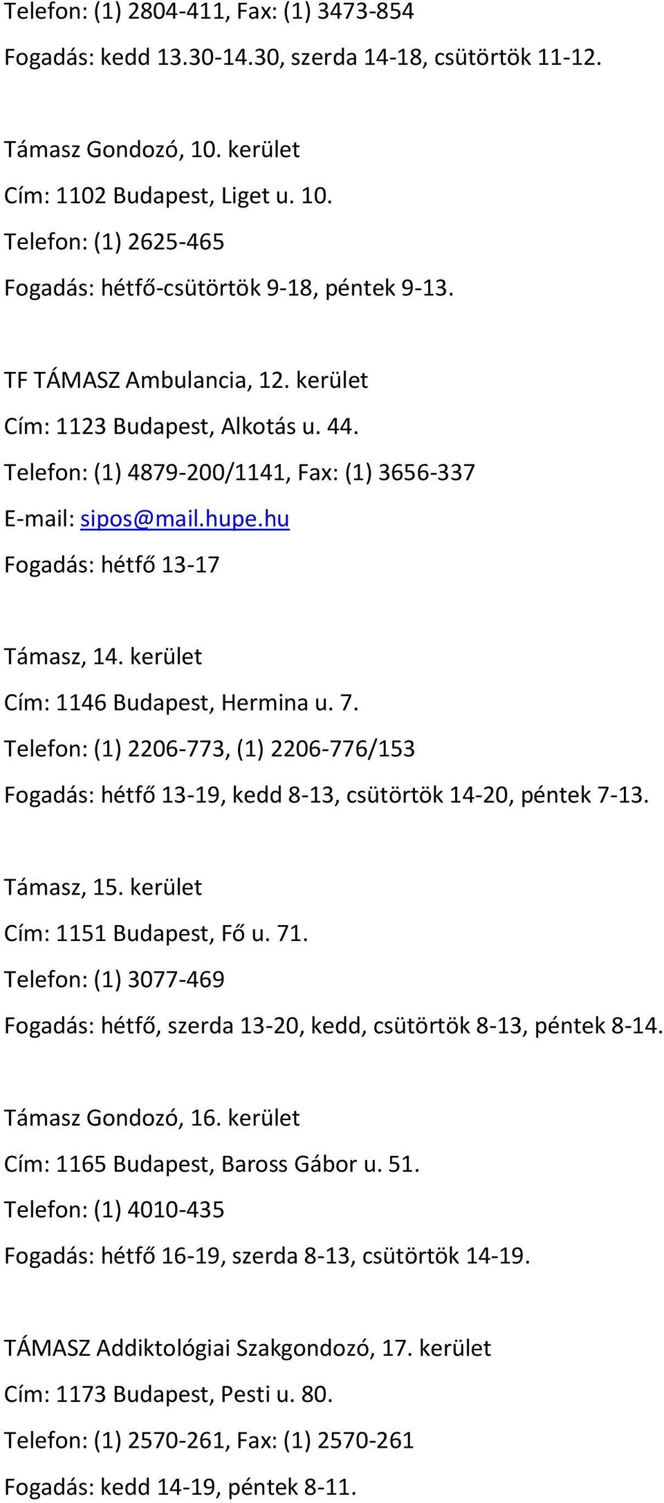 kerület Cím: 1146 Budapest, Hermina u. 7. Telefon: (1) 2206-773, (1) 2206-776/153 Fogadás: hétfő 13-19, kedd 8-13, csütörtök 14-20, péntek 7-13. Támasz, 15. kerület Cím: 1151 Budapest, Fő u. 71.