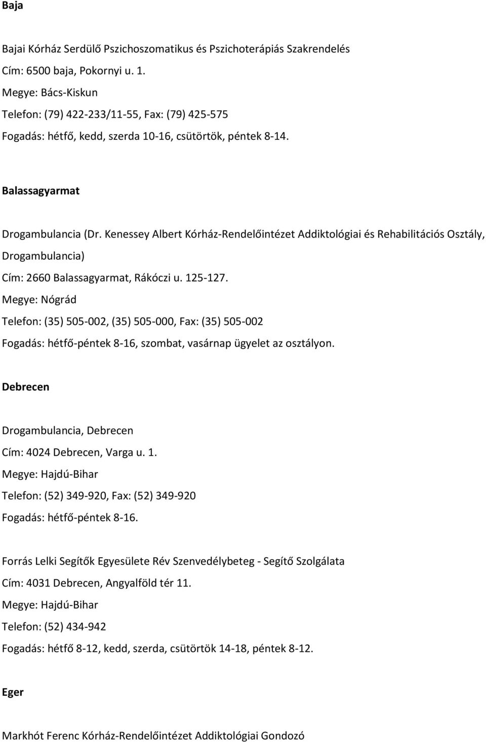Kenessey Albert Kórház-Rendelőintézet Addiktológiai és Rehabilitációs Osztály, Drogambulancia) Cím: 2660 Balassagyarmat, Rákóczi u. 125-127.