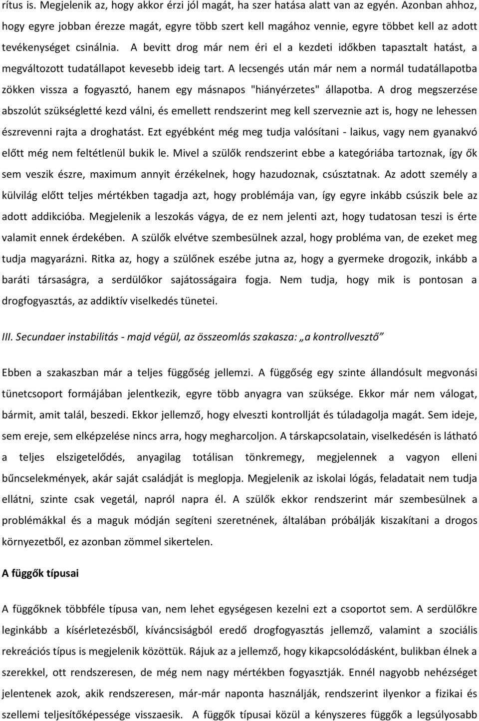 A bevitt drog már nem éri el a kezdeti időkben tapasztalt hatást, a megváltozott tudatállapot kevesebb ideig tart.