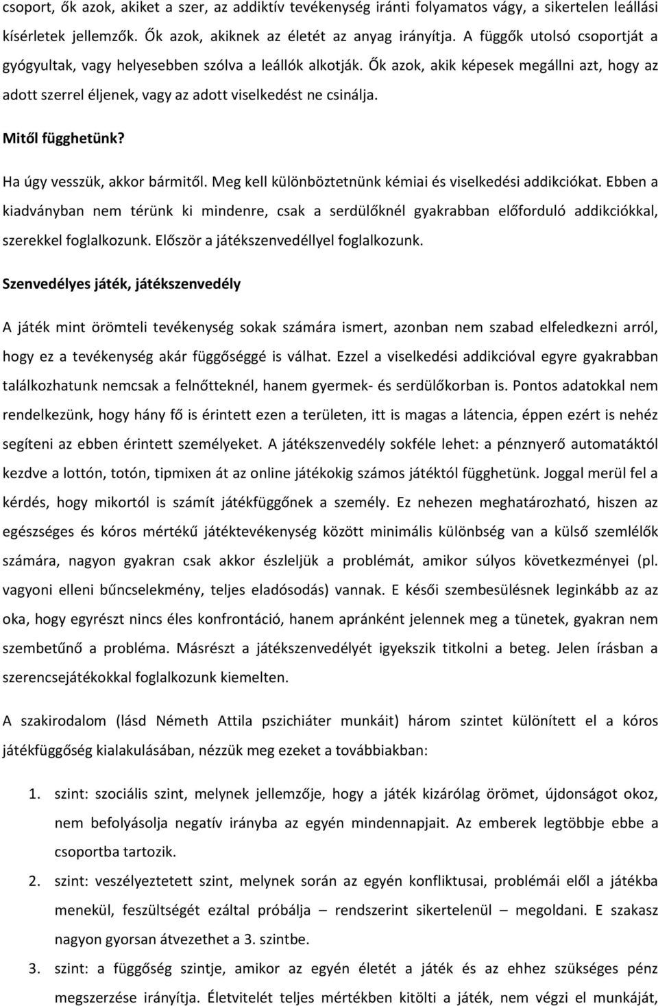 Mitől függhetünk? Ha úgy vesszük, akkor bármitől. Meg kell különböztetnünk kémiai és viselkedési addikciókat.