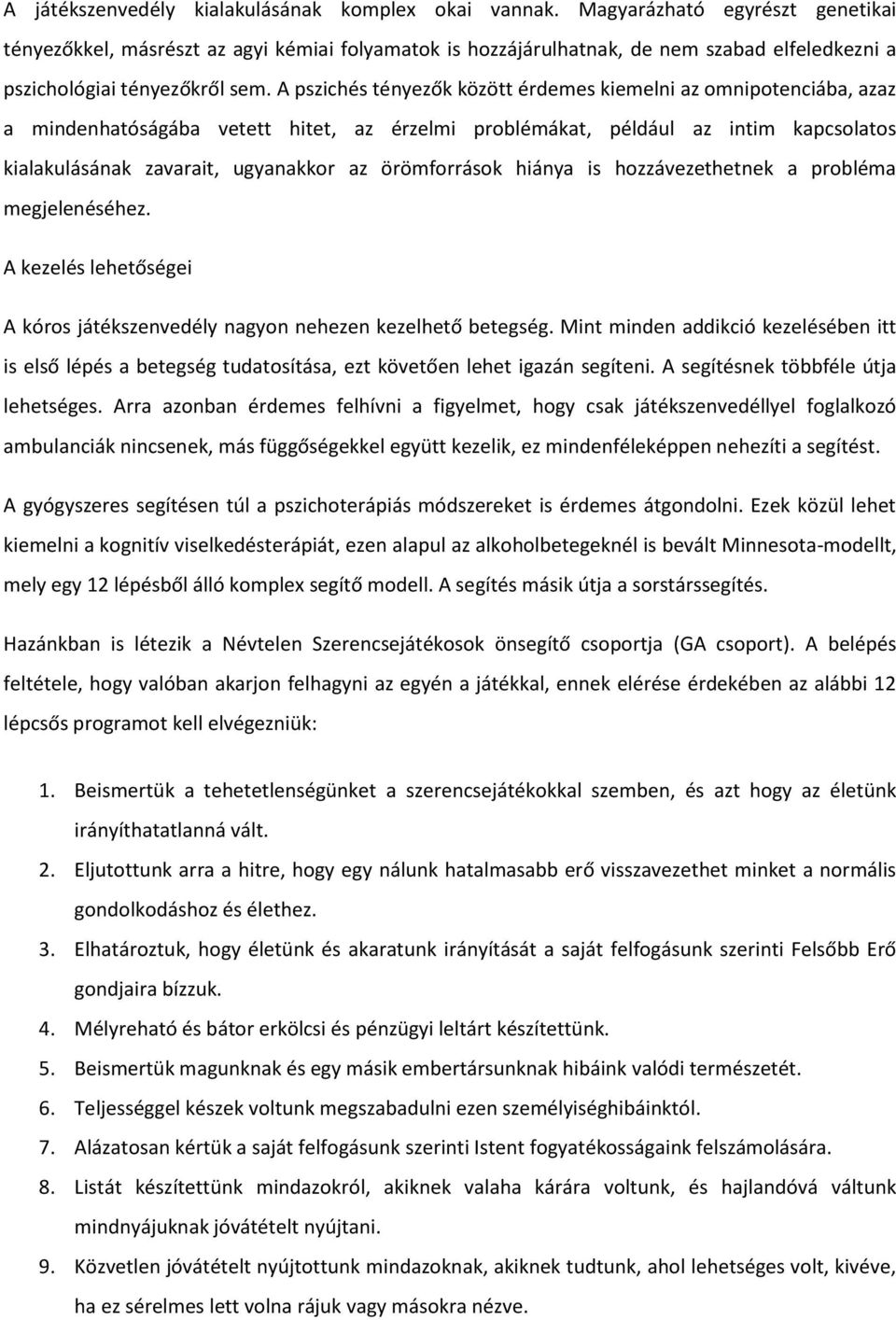 A pszichés tényezők között érdemes kiemelni az omnipotenciába, azaz a mindenhatóságába vetett hitet, az érzelmi problémákat, például az intim kapcsolatos kialakulásának zavarait, ugyanakkor az