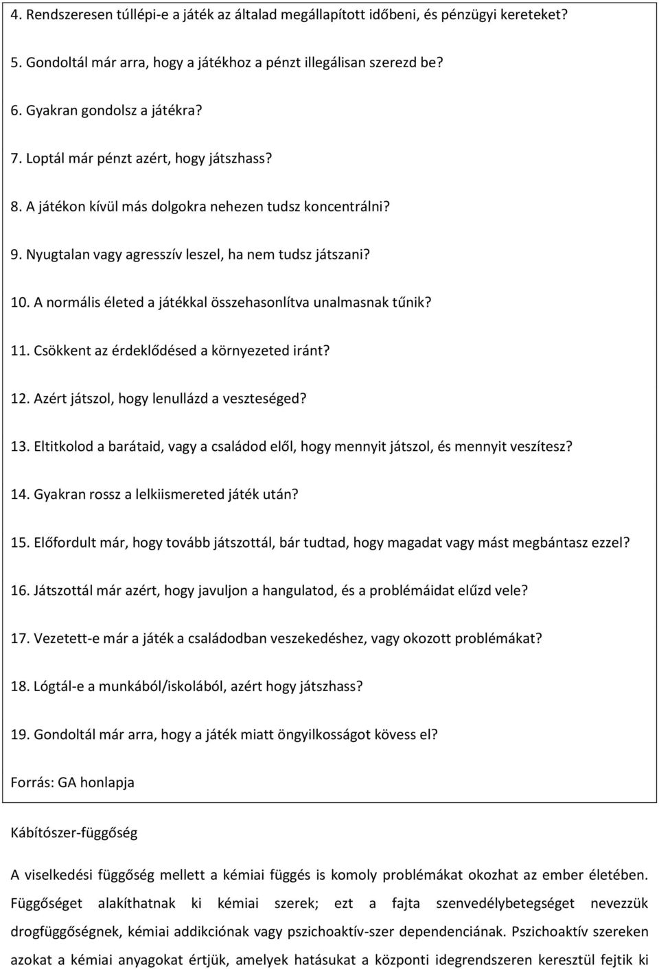 A normális életed a játékkal összehasonlítva unalmasnak tűnik? 11. Csökkent az érdeklődésed a környezeted iránt? 12. Azért játszol, hogy lenullázd a veszteséged? 13.