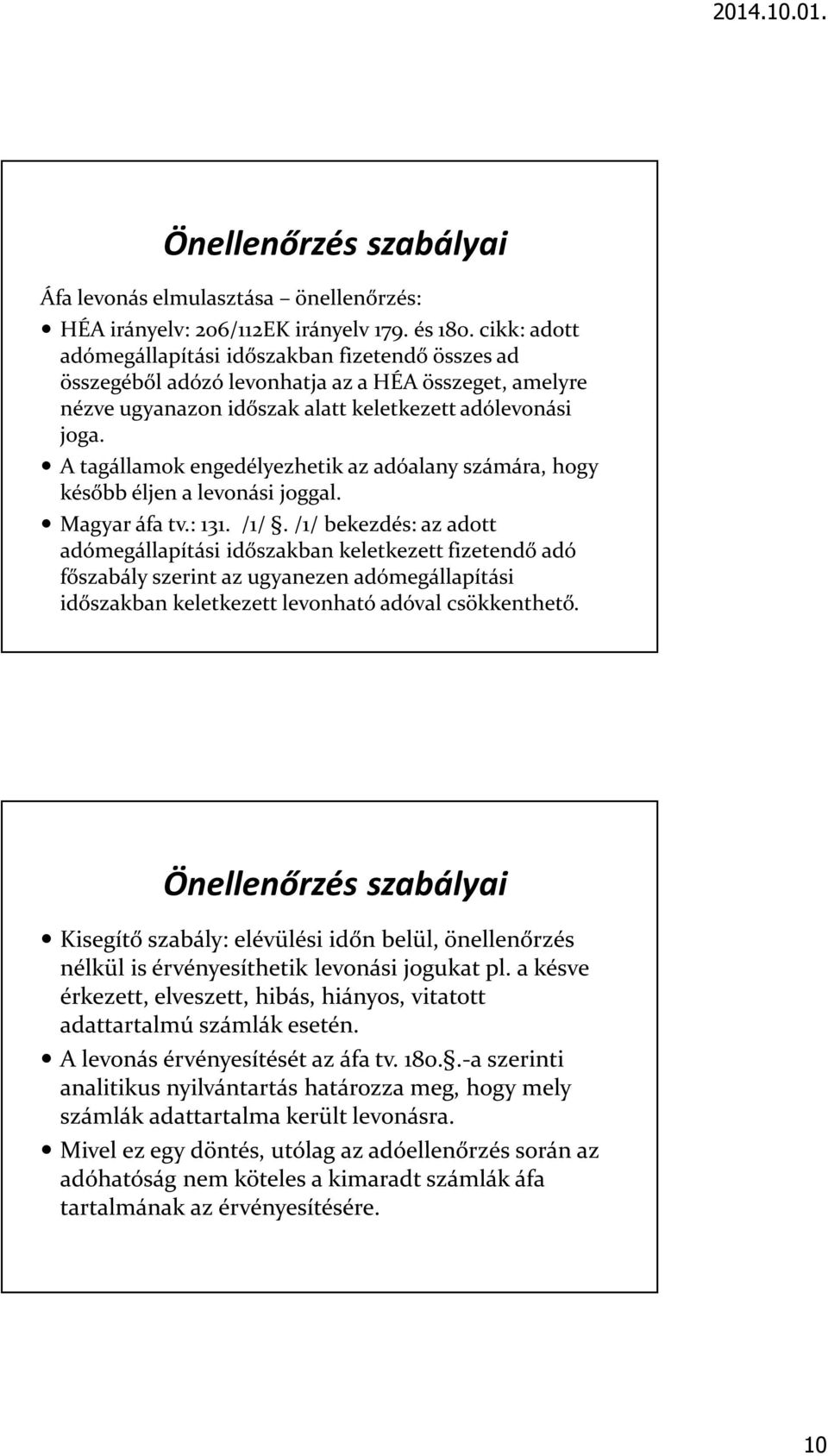 A tagállamok engedélyezhetik az adóalany számára, hogy később éljen a levonási joggal. Magyar áfa tv.: 131. /1/.