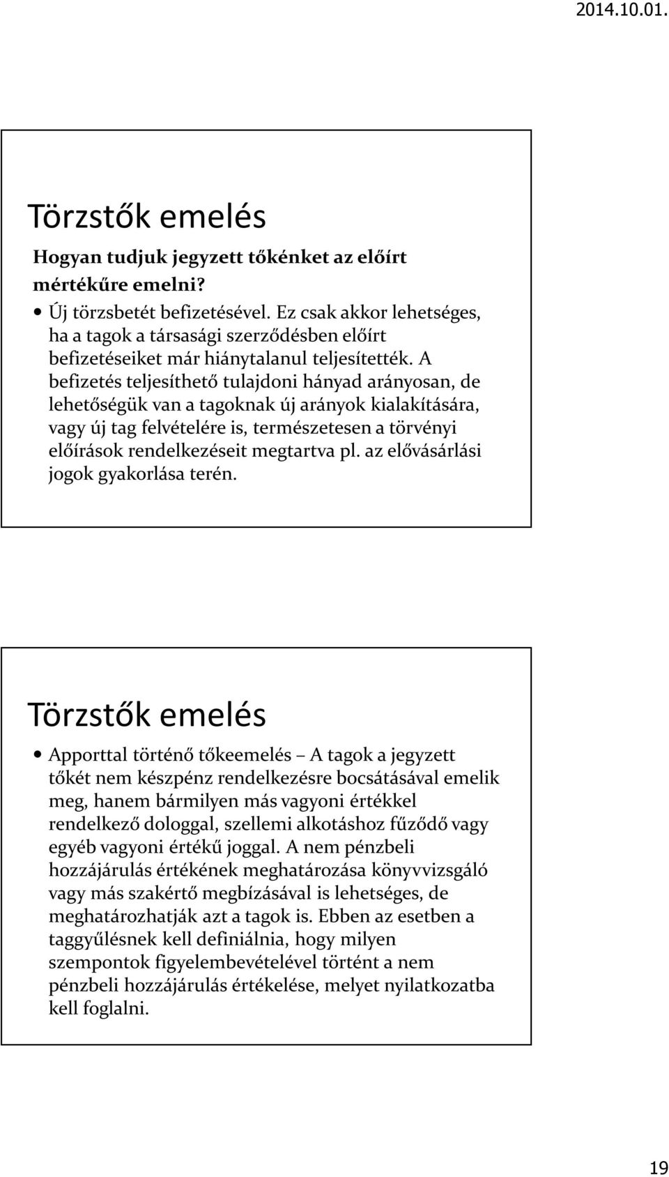 A befizetés teljesíthető tulajdoni hányad arányosan, de lehetőségük van a tagoknak új arányok kialakítására, vagy új tag felvételére is, természetesen a törvényi előírások rendelkezéseit megtartva pl.