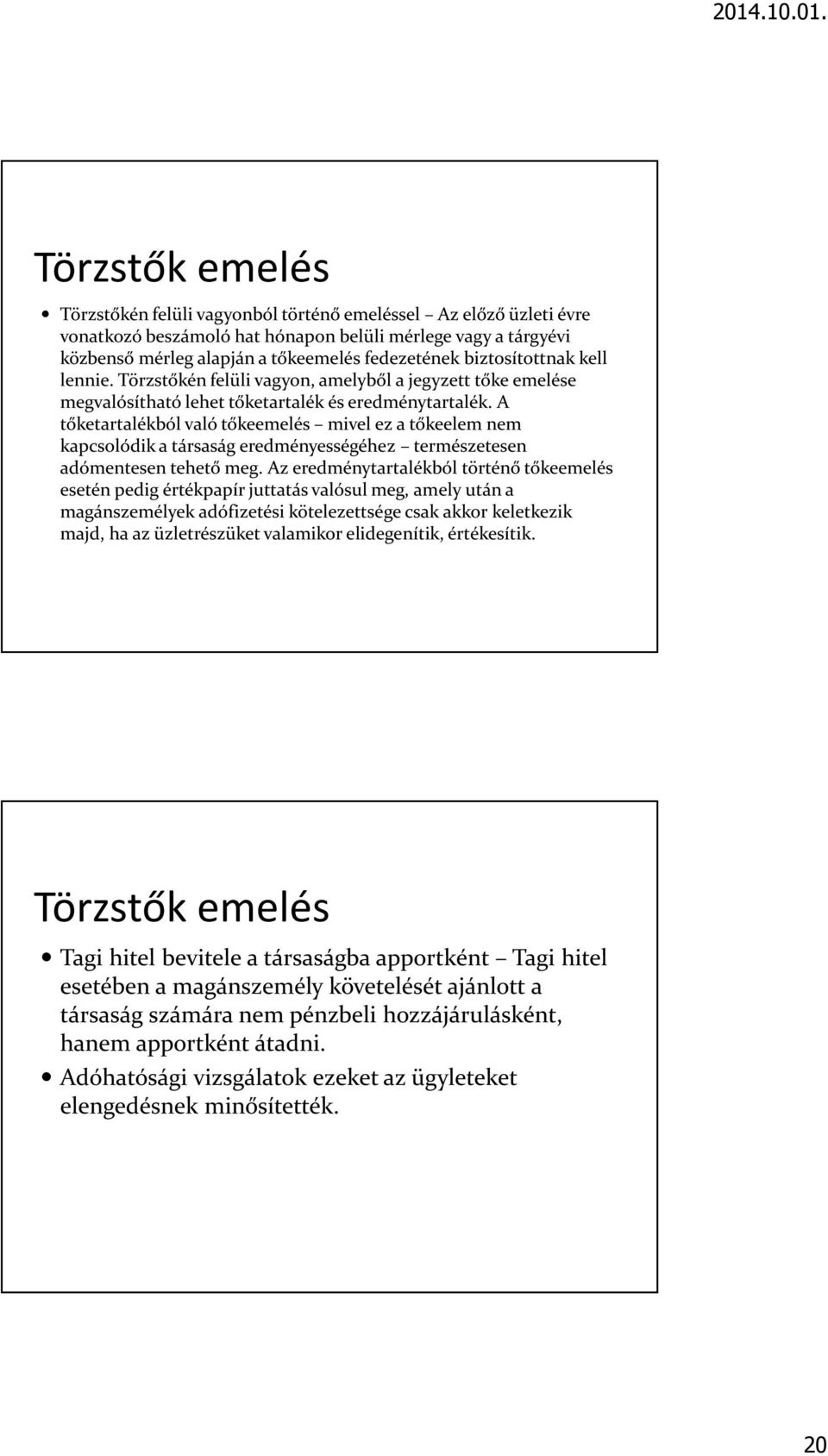 A tőketartalékból való tőkeemelés mivel ez a tőkeelem nem kapcsolódik a társaság eredményességéhez természetesen adómentesen tehető meg.