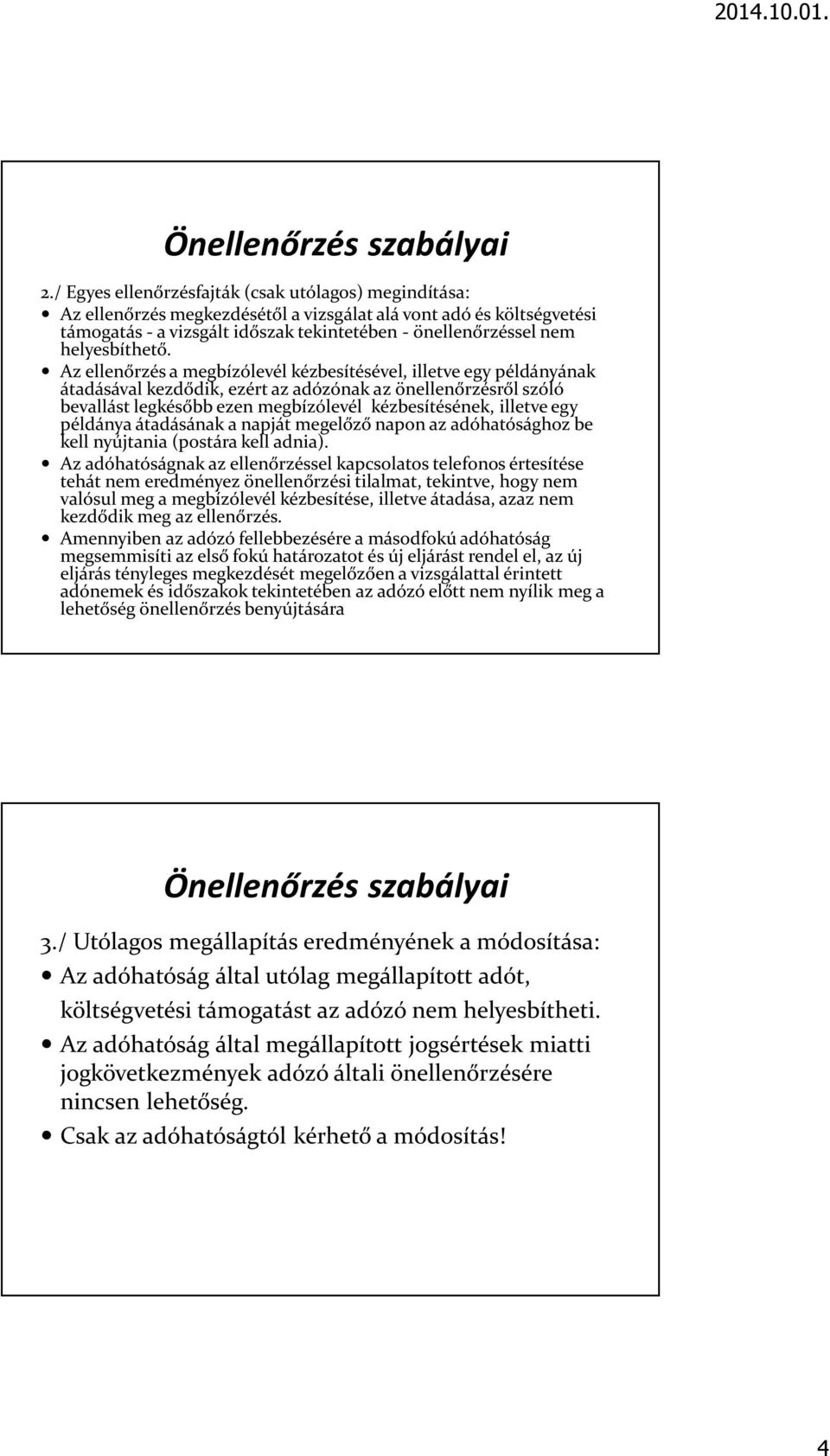 Az ellenőrzés a megbízólevél kézbesítésével, illetve egy példányának átadásával kezdődik, ezért az adózónak az önellenőrzésről szóló bevallást legkésőbb ezen megbízólevél kézbesítésének, illetve egy