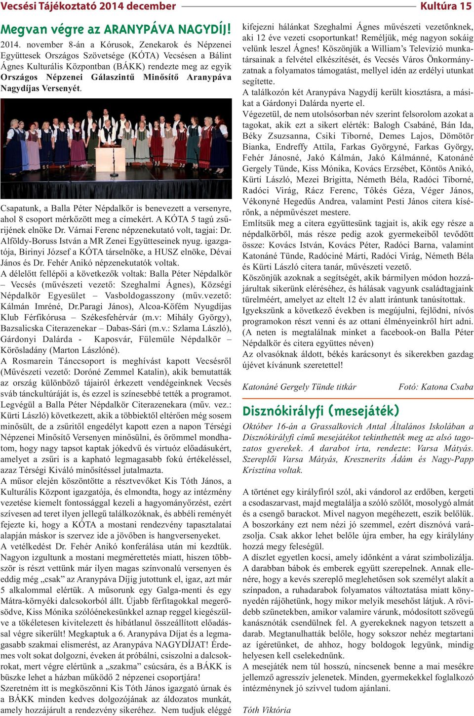 november 8-án a Kórusok, Zenekarok és Népzenei Együttesek Országos Szövetsége (KÓTA) Vecsésen a Bálint Ágnes Kulturális Központban (BÁKK) rendezte meg az egyik Országos Népzenei Gálaszintű Minősítő