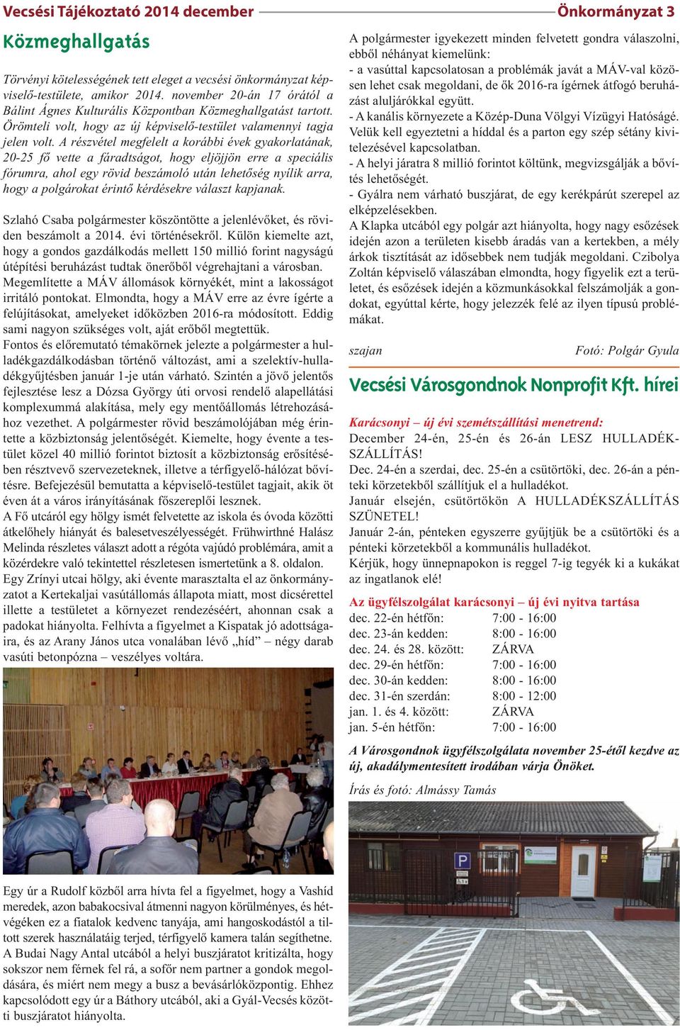 A részvétel megfelelt a korábbi évek gyakorlatának, 20-25 fő vette a fáradtságot, hogy eljöjjön erre a speciális fórumra, ahol egy rövid beszámoló után lehetőség nyílik arra, hogy a polgárokat érintő