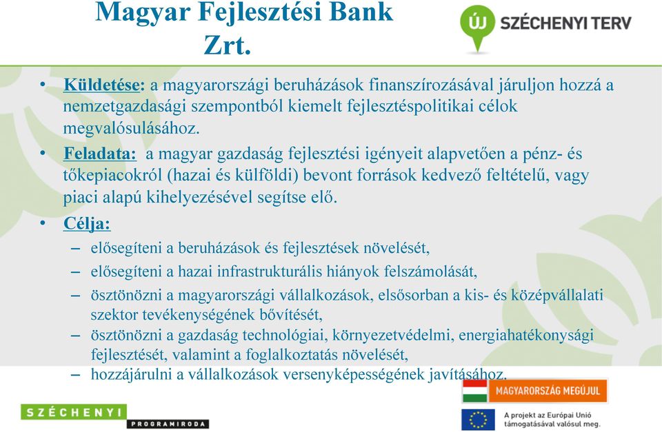 Célja: elősegíteni a beruházások és fejlesztések növelését, elősegíteni a hazai infrastrukturális hiányok felszámolását, ösztönözni a magyarországi vállalkozások, elsősorban a kis- és