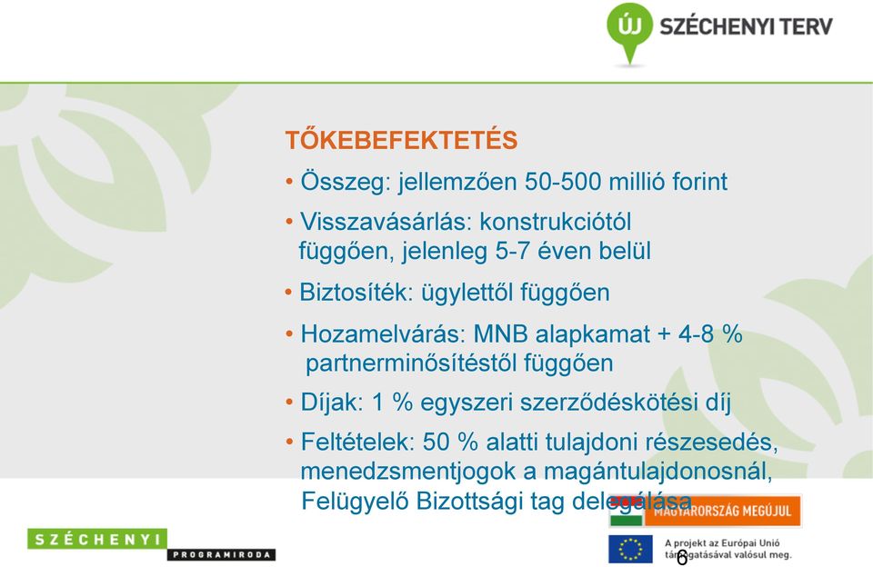 4-8 % partnerminősítéstől függően Díjak: 1 % egyszeri szerződéskötési díj Feltételek: 50 %