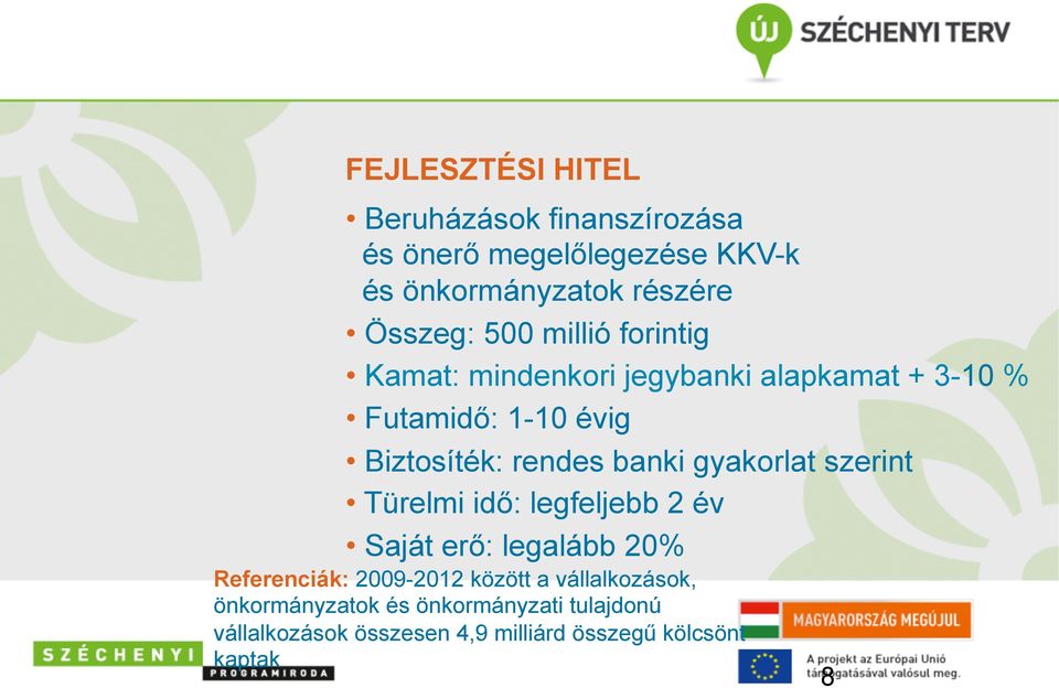 banki gyakorlat szerint Türelmi idő: legfeljebb 2 év Saját erő: legalább 20% Referenciák: 2009-2012 között a