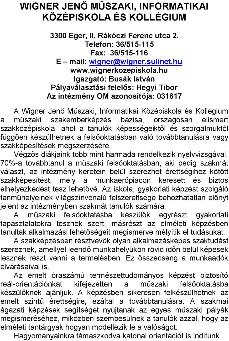 országosan elismert szakközépiskola, ahol a tanulók képességeiktől és szorgalmuktól függően készülhetnek a felsőoktatásban való továbbtanulásra vagy szakképesítések megszerzésére.