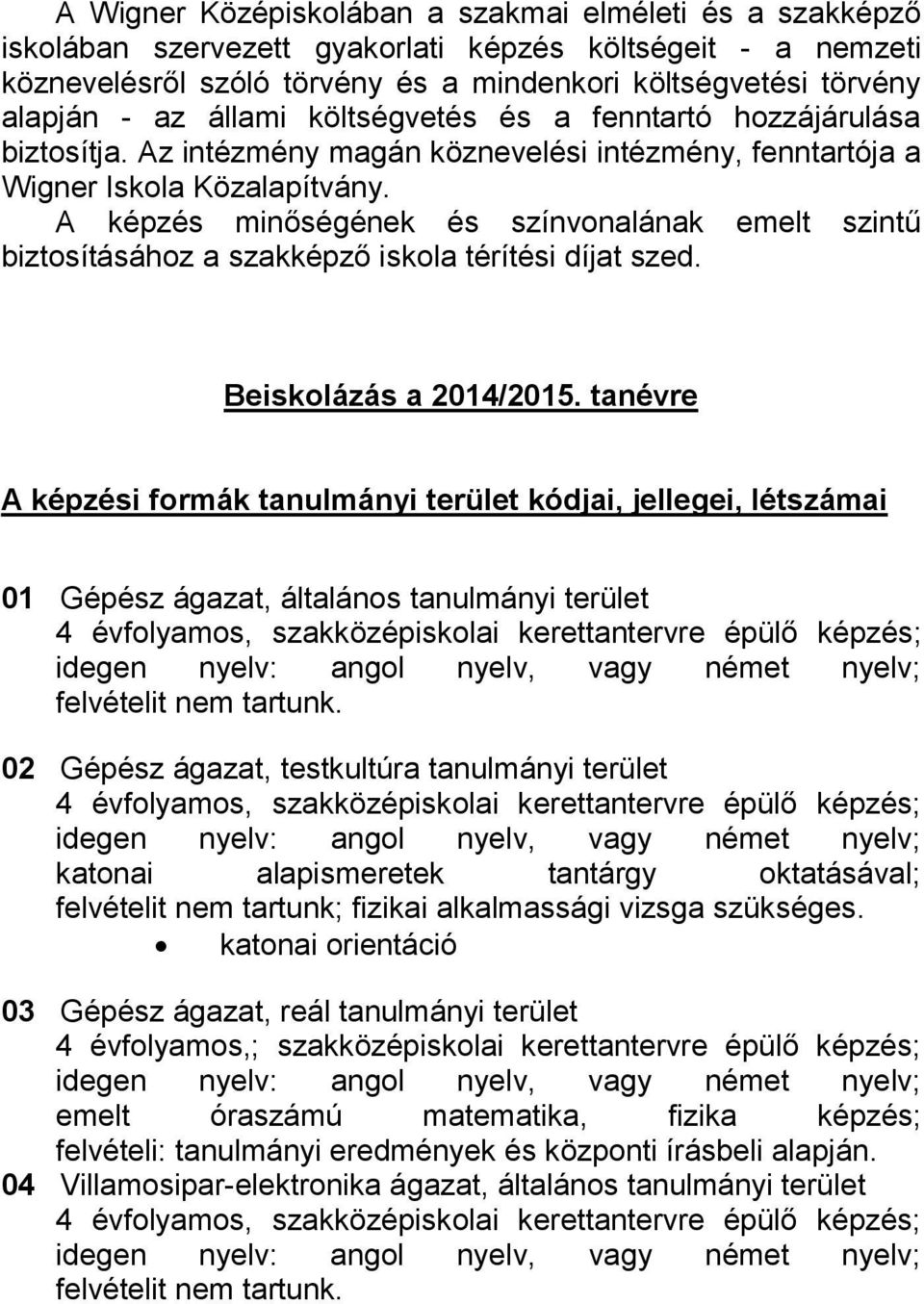 A képzés minőségének és színvonalának emelt szintű biztosításához a szakképző iskola térítési díjat szed. Beiskolázás a 2014/2015.