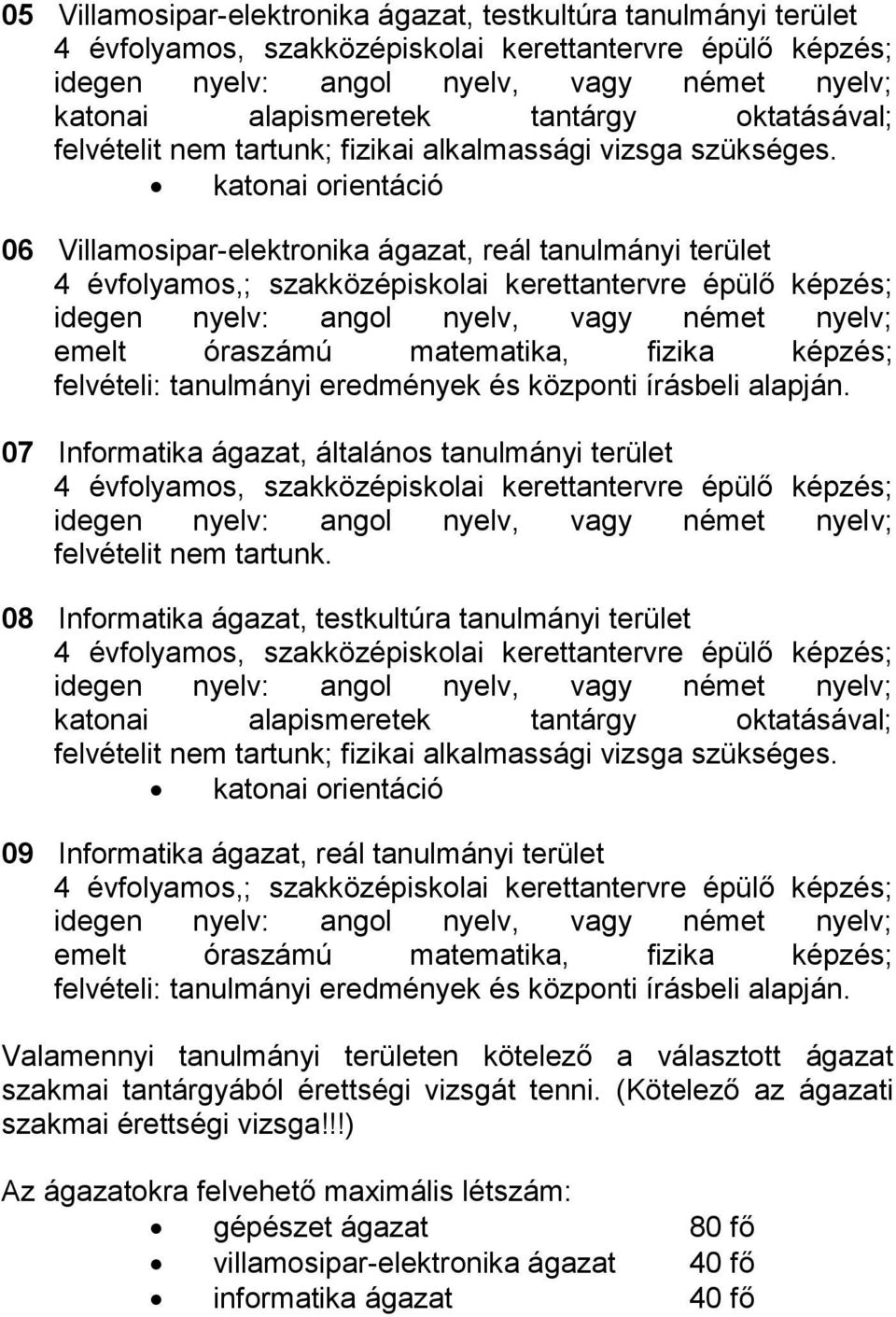 tanulmányi eredmények és központi írásbeli alapján. 07 Informatika ágazat, általános tanulmányi terület felvételit nem tartunk.