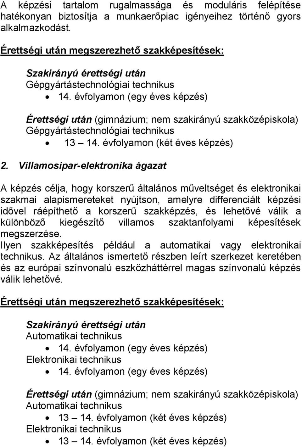 évfolyamon (egy éves képzés) Érettségi után (gimnázium; nem szakirányú szakközépiskola) Gépgyártástechnológiai technikus 2.