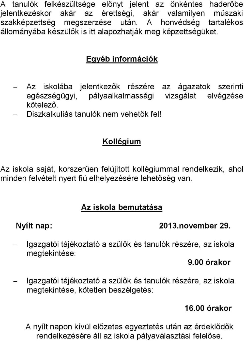 Egyéb információk Az iskolába jelentkezők részére az ágazatok szerinti egészségügyi, pályaalkalmassági vizsgálat elvégzése kötelező. Diszkalkuliás tanulók nem vehetők fel!