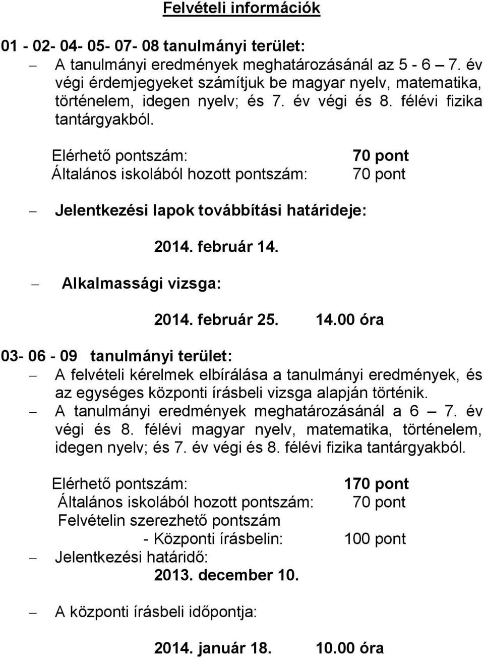 Elérhető pontszám: Általános iskolából hozott pontszám: 70 pont 70 pont Jelentkezési lapok továbbítási határideje: 2014. február 14.