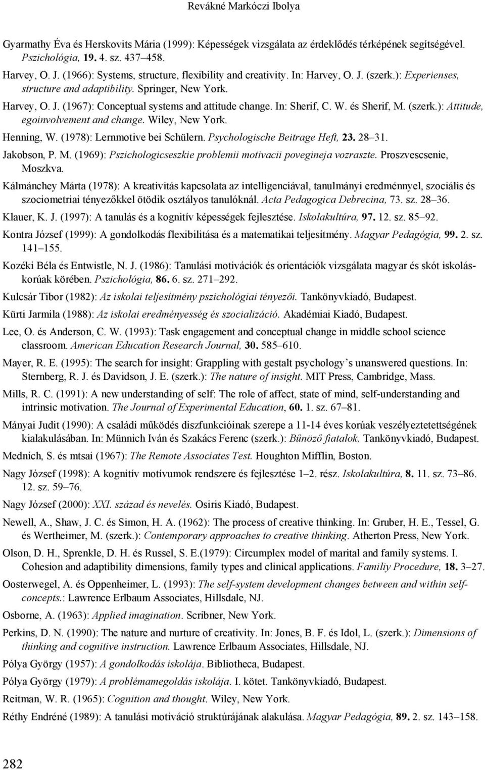 In: Sherif, C. W. és Sherif, M. (szerk.): Attitude, egoinvolvement and change. Wiley, New York. Henning, W. (1978): Lernmotive bei Schülern. Psychologische Beitrage Heft, 23. 28 31. Jakobson, P. M. (1969): Pszichologicseszkie problemii motivacii povegineja vozraszte.