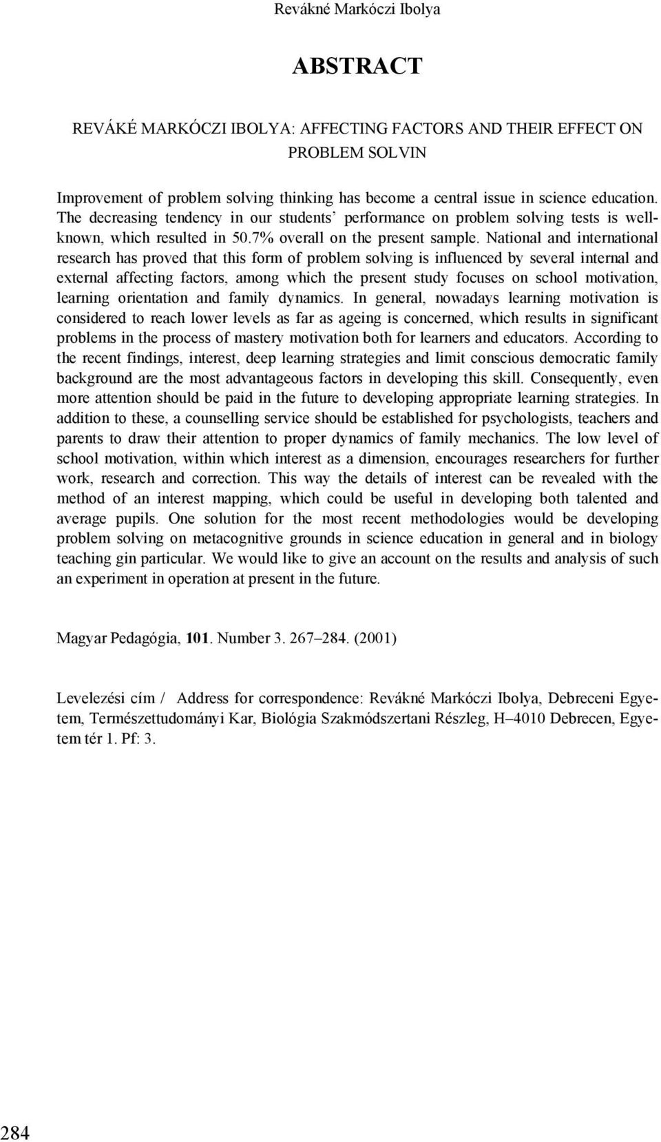 National and international research has proved that this form of problem solving is influenced by several internal and external affecting factors, among which the present study focuses on school
