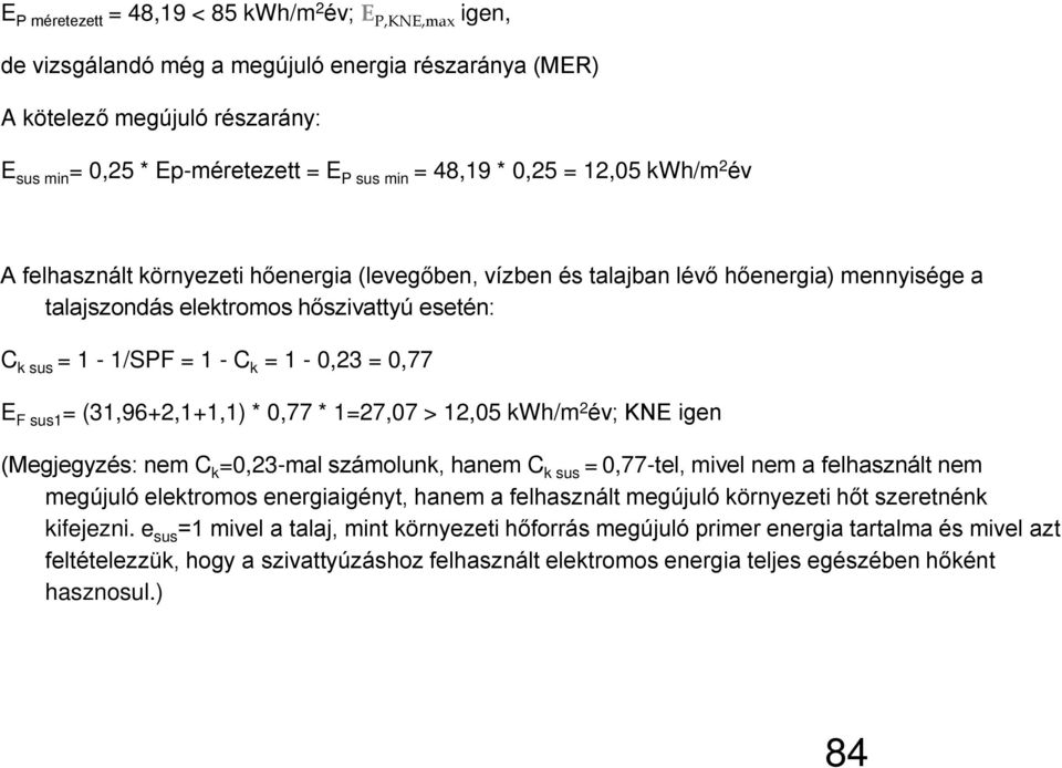 1-0,23 = 0,77 E F sus1 = (31,96+2,1+1,1) * 0,77 * 1=27,07 > 12,05 kwh/m 2 év; KNE igen (Megjegyzés: nem C k =0,23-mal számolunk, hanem C k sus = 0,77-tel, mivel nem a felhasznált nem megújuló