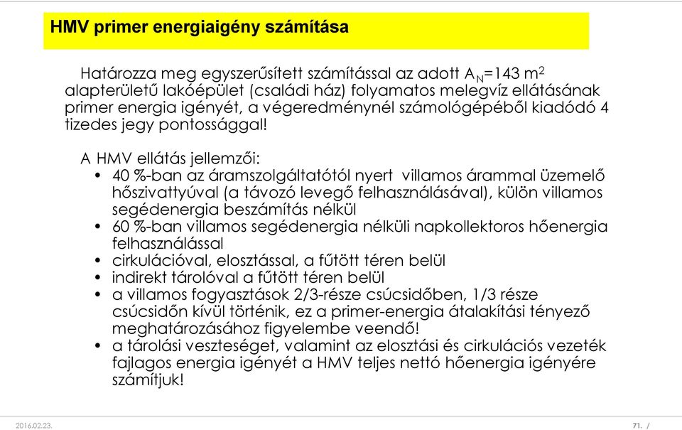 A HMV ellátás jellemzői: 40 %-ban az áramszolgáltatótól nyert villamos árammal üzemelő hőszivattyúval (a távozó levegő felhasználásával), külön villamos segédenergia beszámítás nélkül 60 %-ban