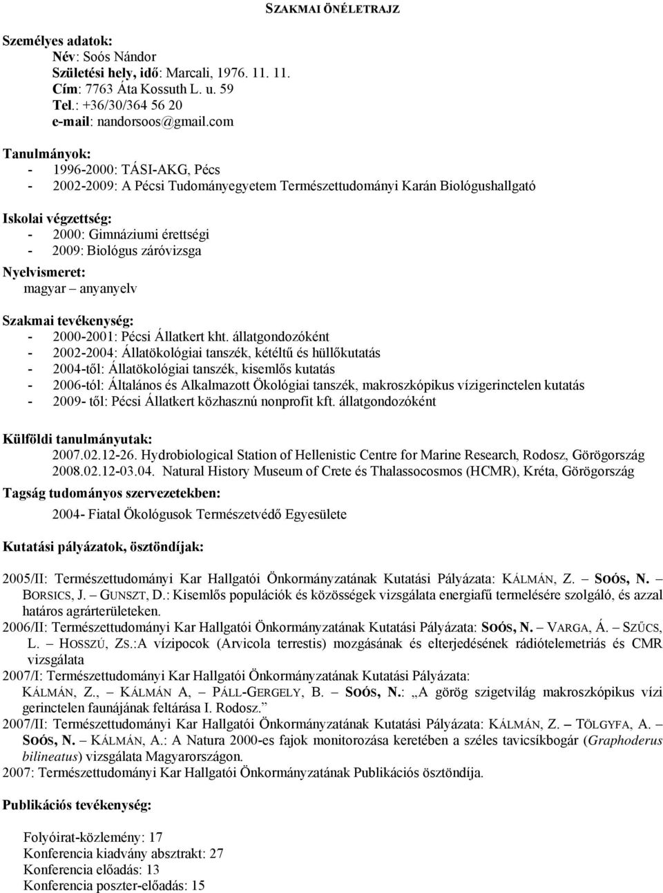 Biológus záróvizsga Nyelvismeret: magyar anyanyelv Szakmai tevékenység: - 2000-2001: Pécsi Állatkert kht.