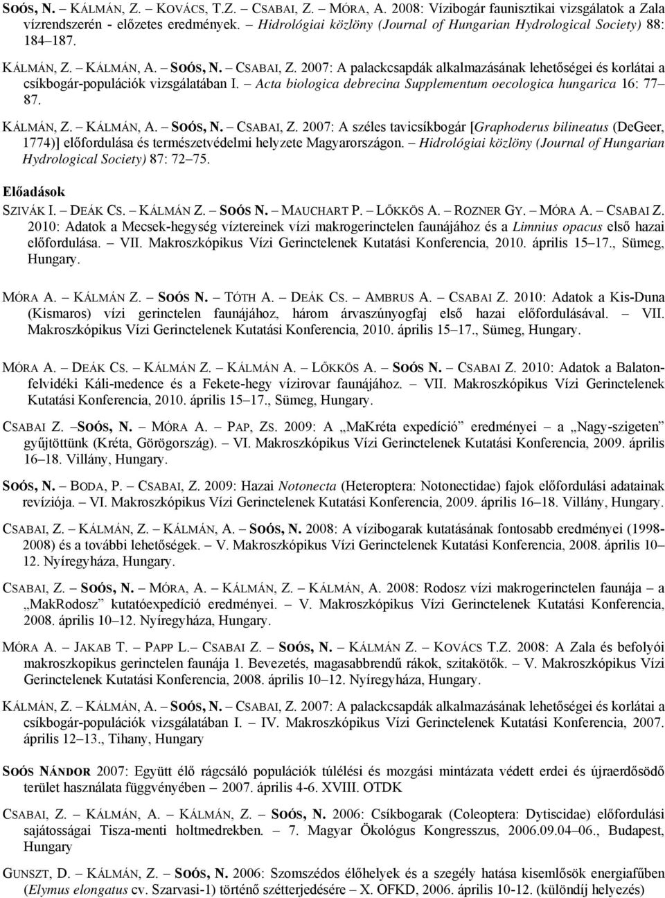 2007: A palackcsapdák alkalmazásának lehetőségei és korlátai a csíkbogár-populációk vizsgálatában I. Acta biologica debrecina Supplementum oecologica hungarica 16: 77 87. KÁLMÁN, Z. KÁLMÁN, A.