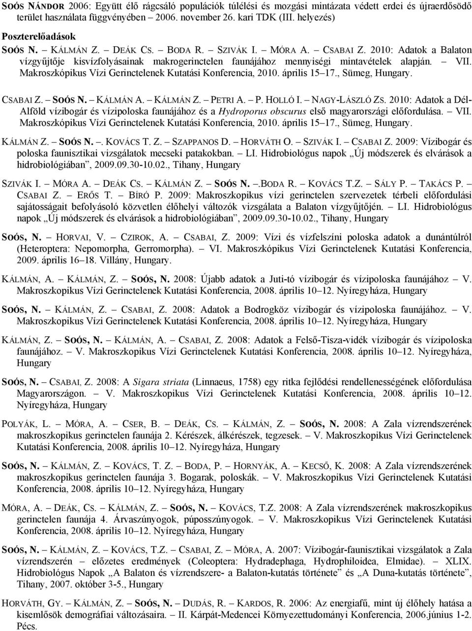 2010: Adatok a Balaton vízgyűjtője kisvízfolyásainak makrogerinctelen faunájához mennyiségi mintavételek alapján. VII. Makroszkópikus Vízi Gerinctelenek Kutatási Konferencia, 2010. április 15 17.