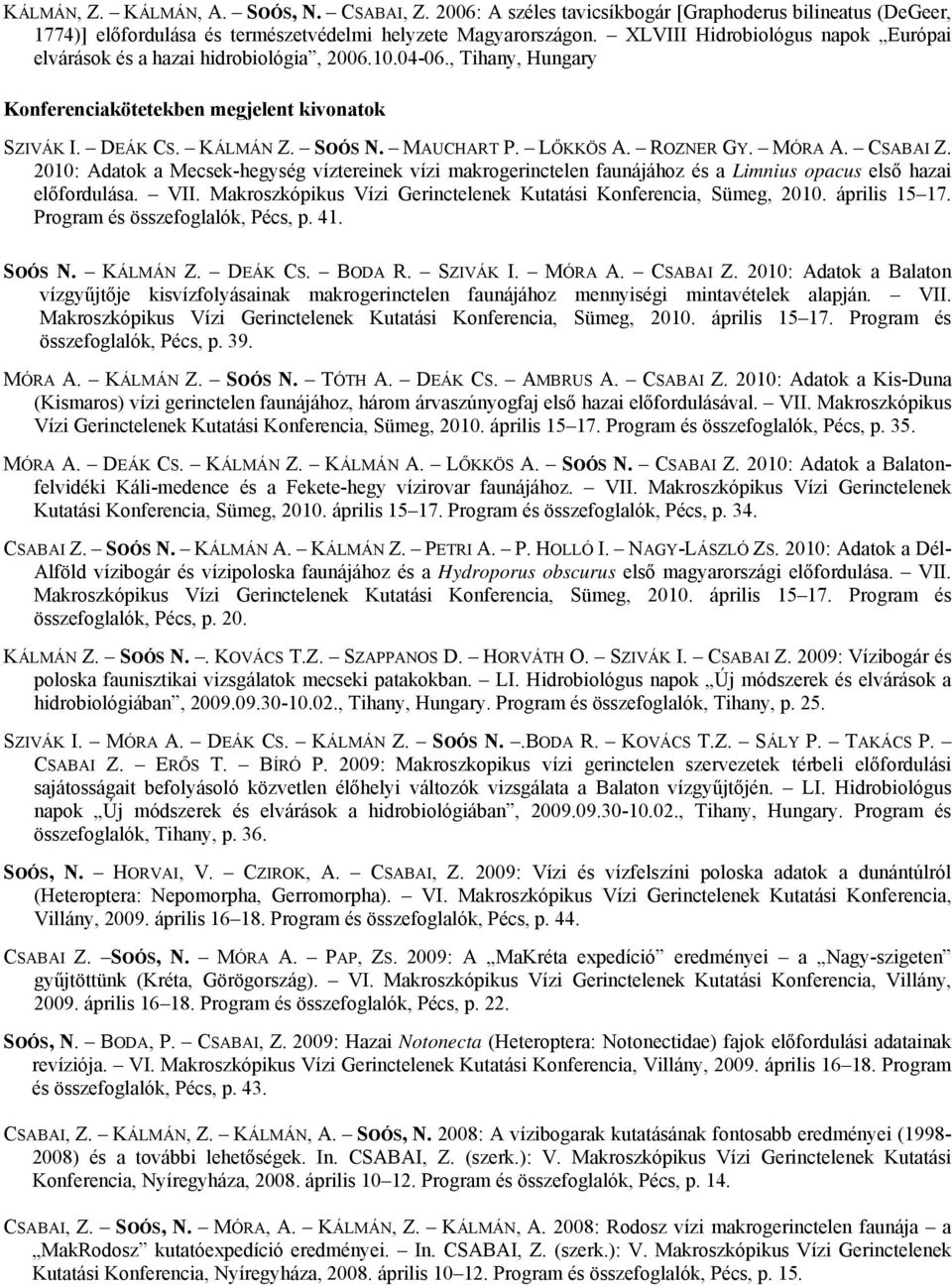 LŐKKÖS A. ROZNER GY. MÓRA A. CSABAI Z. 2010: Adatok a Mecsek-hegység víztereinek vízi makrogerinctelen faunájához és a Limnius opacus első hazai előfordulása. VII.