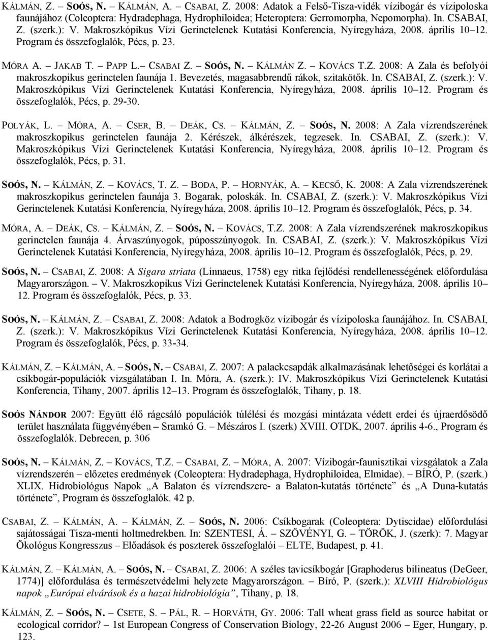 KÁLMÁN Z. KOVÁCS T.Z. 2008: A Zala és befolyói makroszkopikus gerinctelen faunája 1. Bevezetés, magasabbrendű rákok, szitakötők. In. CSABAI, Z. (szerk.): V.