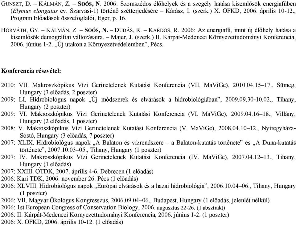 Majer, J. (szerk.) II. Kárpát-Medencei Környezettudományi Konferencia, 2006. június 1-2. Új utakon a Környezetvédelemben, Pécs. Konferencia részvétel: 2010: VII.