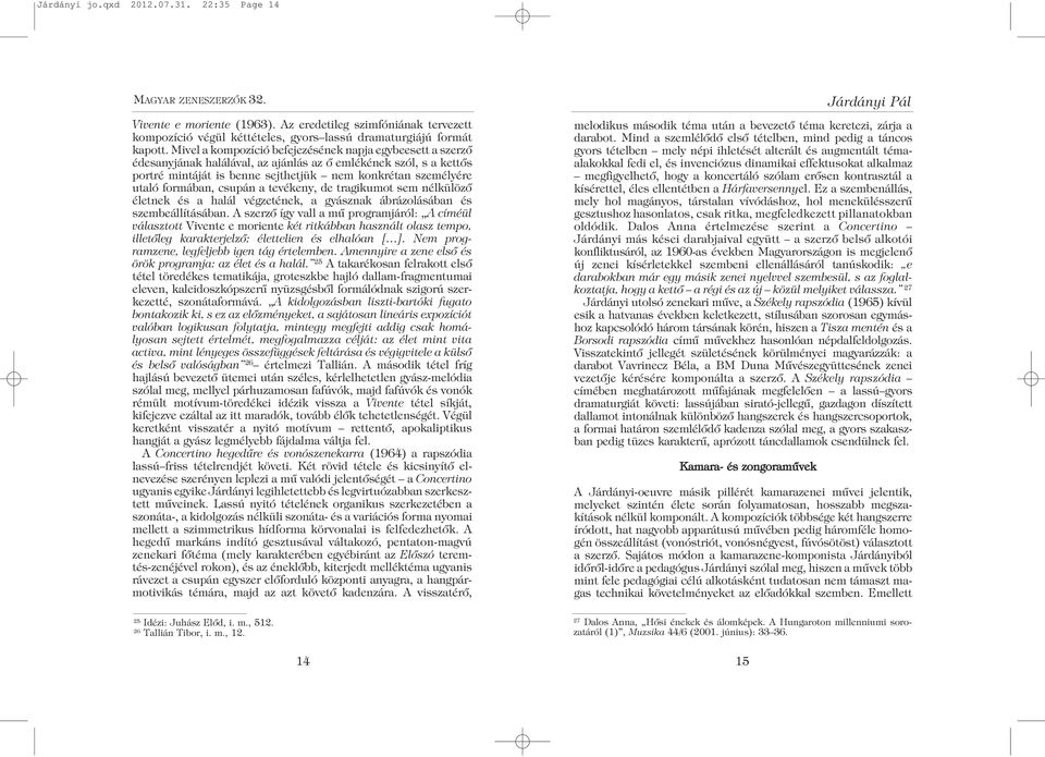 formában, csupán a tevékeny, de tragikumot sem nélkülözõ életnek és a halál végzetének, a gyásznak ábrázolásában és szembeállításában.