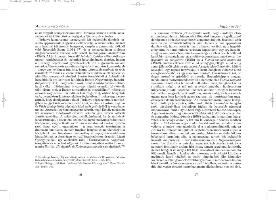 Hegedûduókban (1934 37) és a zeneakadémiai diploma megszerzésének évében keletkezett Kétzongorás szonátában (1942).