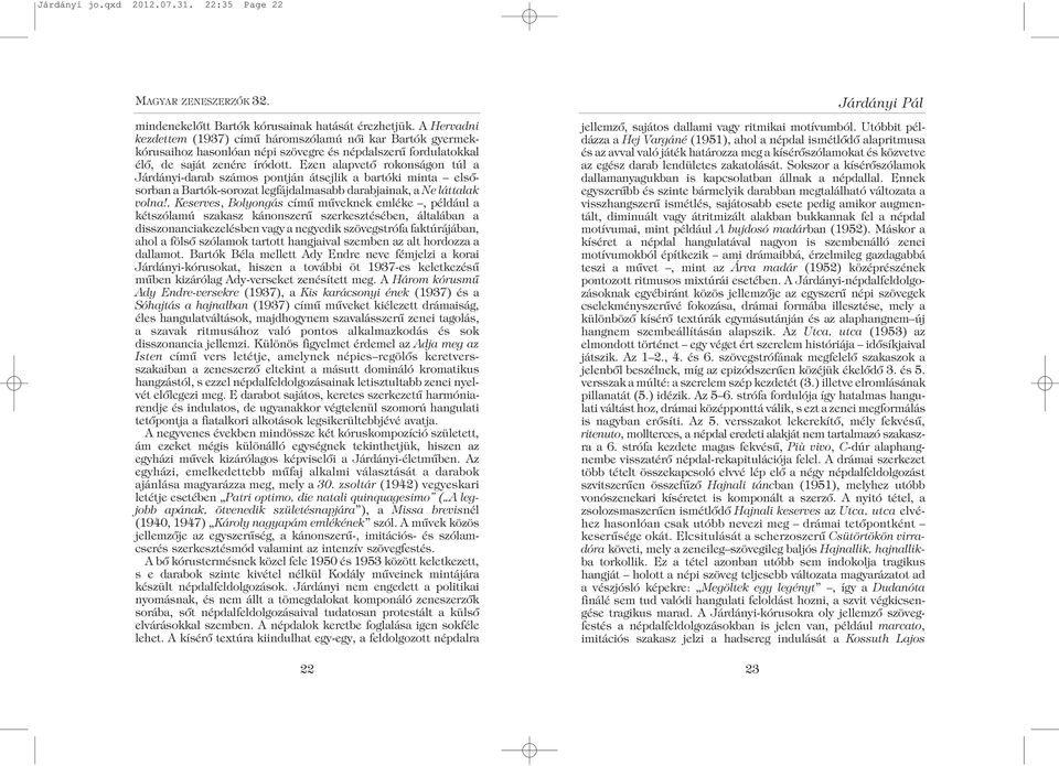 Ezen alapvetõ rokonságon túl a Járdányi-darab számos pontján átsejlik a bartóki minta elsõsorban a Bartók-sorozat legfájdalmasabb darabjainak, a Ne láttalak volna!