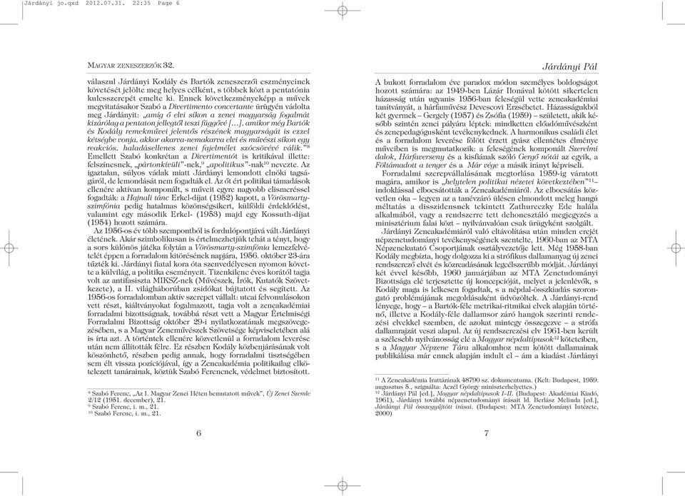 függõvé [ ], amikor még Bartók és Kodály remekmûvei jelentõs részének magyarságát is ezzel kétségbe vonja, akkor akarva-nemakarva elvi és mûvészi síkon egy reakciós, haladásellenes zenei fajelmélet