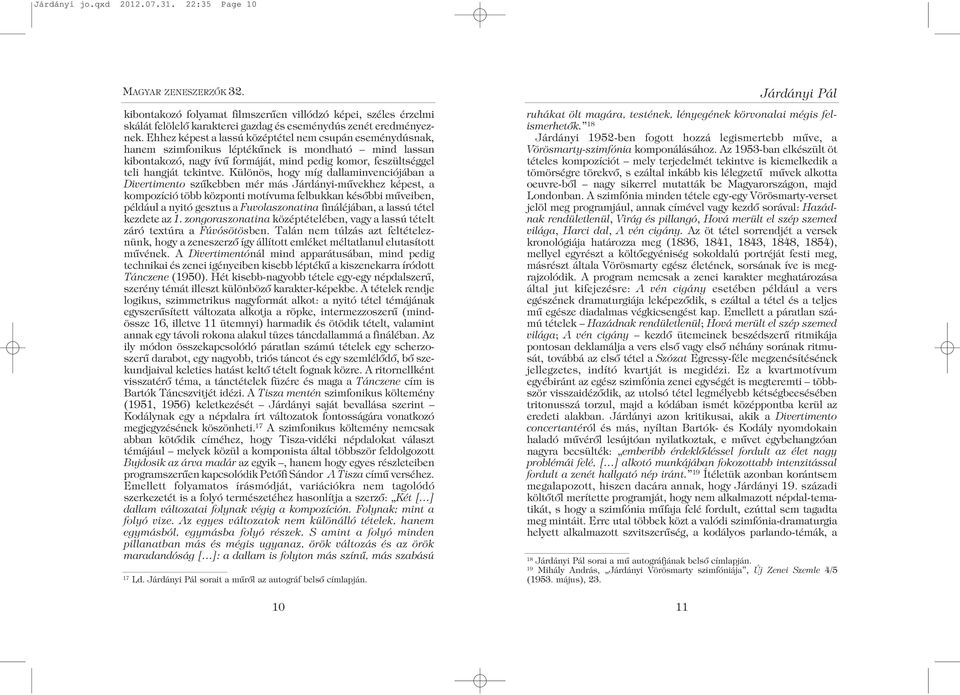 Különös, hogy míg dallaminvenciójában a Divertimento szûkebben mér más Járdányi-mûvekhez képest, a kompozíció több központi motívuma felbukkan késõbbi mûveiben, például a nyitó gesztus a