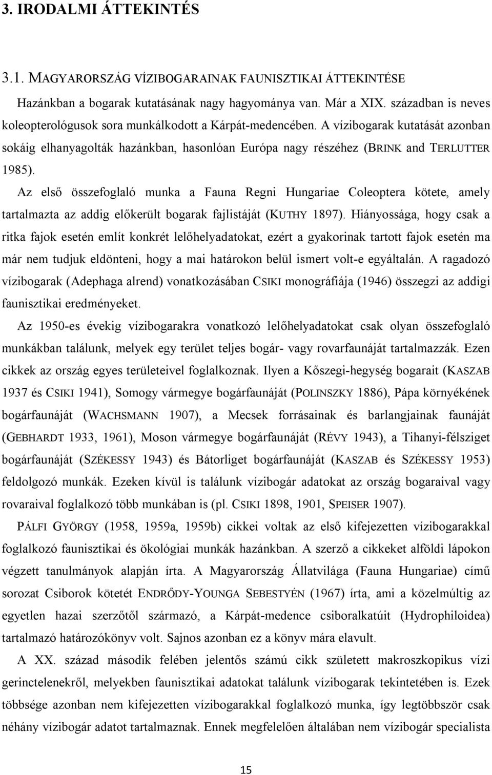 Az első összefoglaló munka a Fauna Regni Hungariae Coleoptera kötete, amely tartalmazta az addig előkerült bogarak fajlistáját (KUTHY 1897).