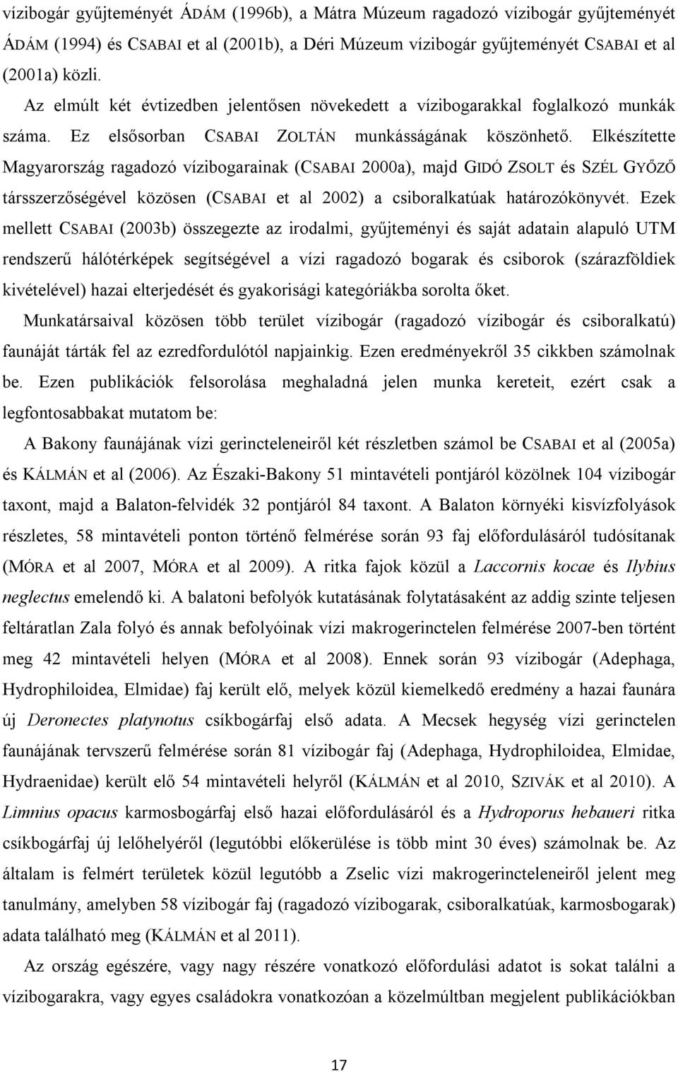 Elkészítette Magyarország ragadozó vízibogarainak (CSABAI 2000a), majd GIDÓ ZSOLT és SZÉL GYŐZŐ társszerzőségével közösen (CSABAI et al 2002) a csiboralkatúak határozókönyvét.