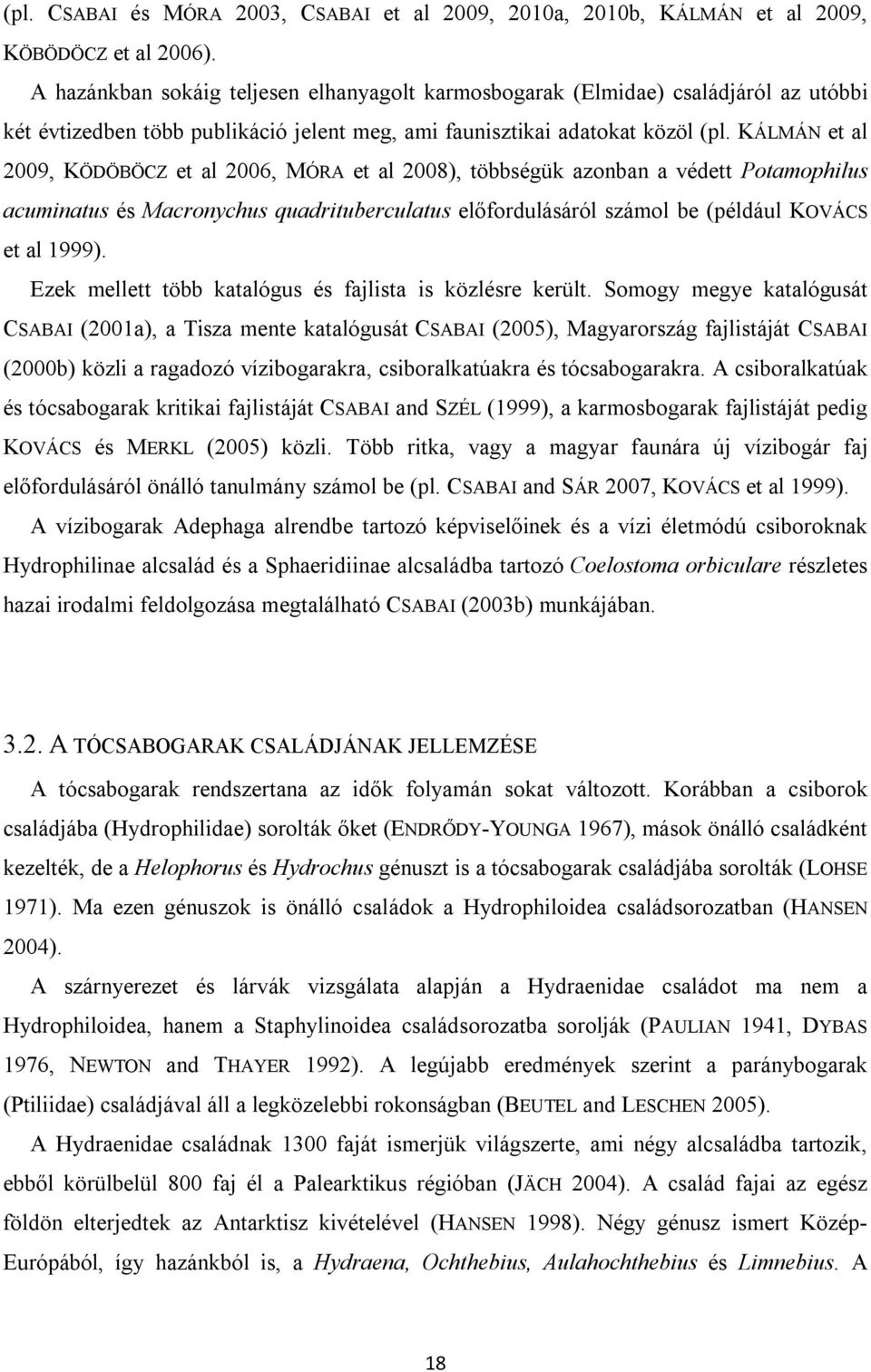 KÁLMÁN et al 2009, KÖDÖBÖCZ et al 2006, MÓRA et al 2008), többségük azonban a védett Potamophilus acuminatus és Macronychus quadrituberculatus előfordulásáról számol be (például KOVÁCS et al 1999).