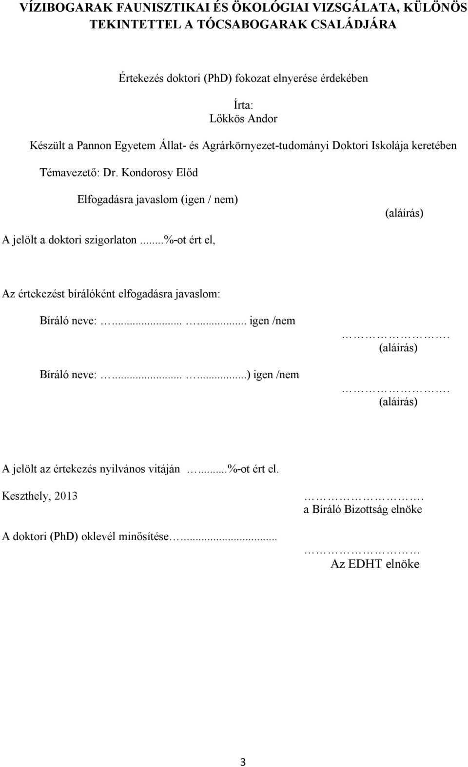 Kondorosy Előd Elfogadásra javaslom (igen / nem) (aláírás) A jelölt a doktori szigorlaton...%-ot ért el, Az értekezést bírálóként elfogadásra javaslom: Bíráló neve:.