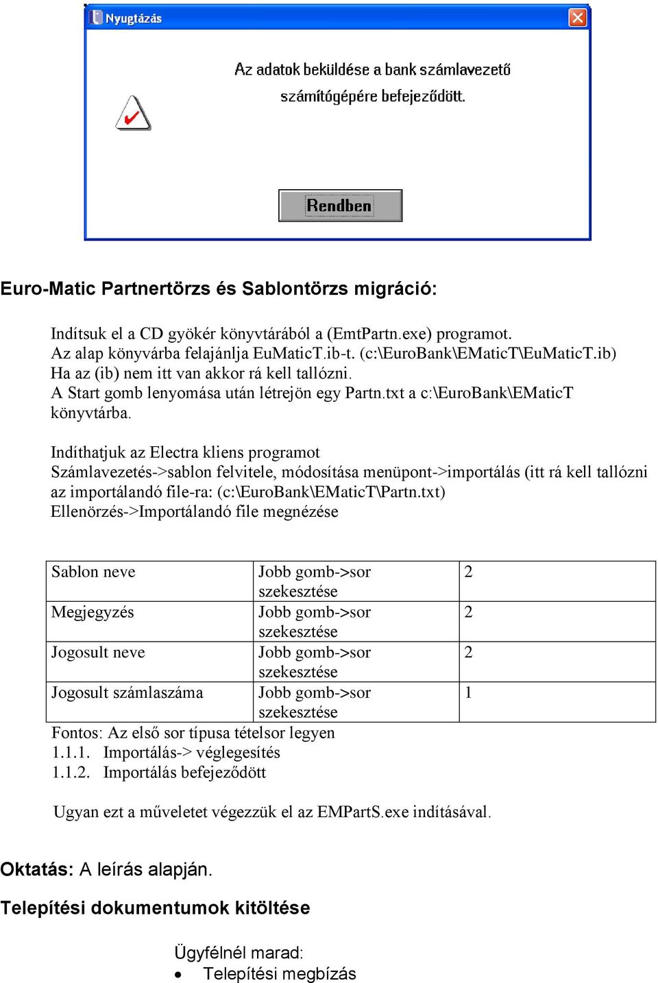 Indíthatjuk az Electra kliens programot Számlavezetés->sablon felvitele, módosítása menüpont->importálás (itt rá kell tallózni az importálandó file-ra: (c:\eurobank\ematict\partn.