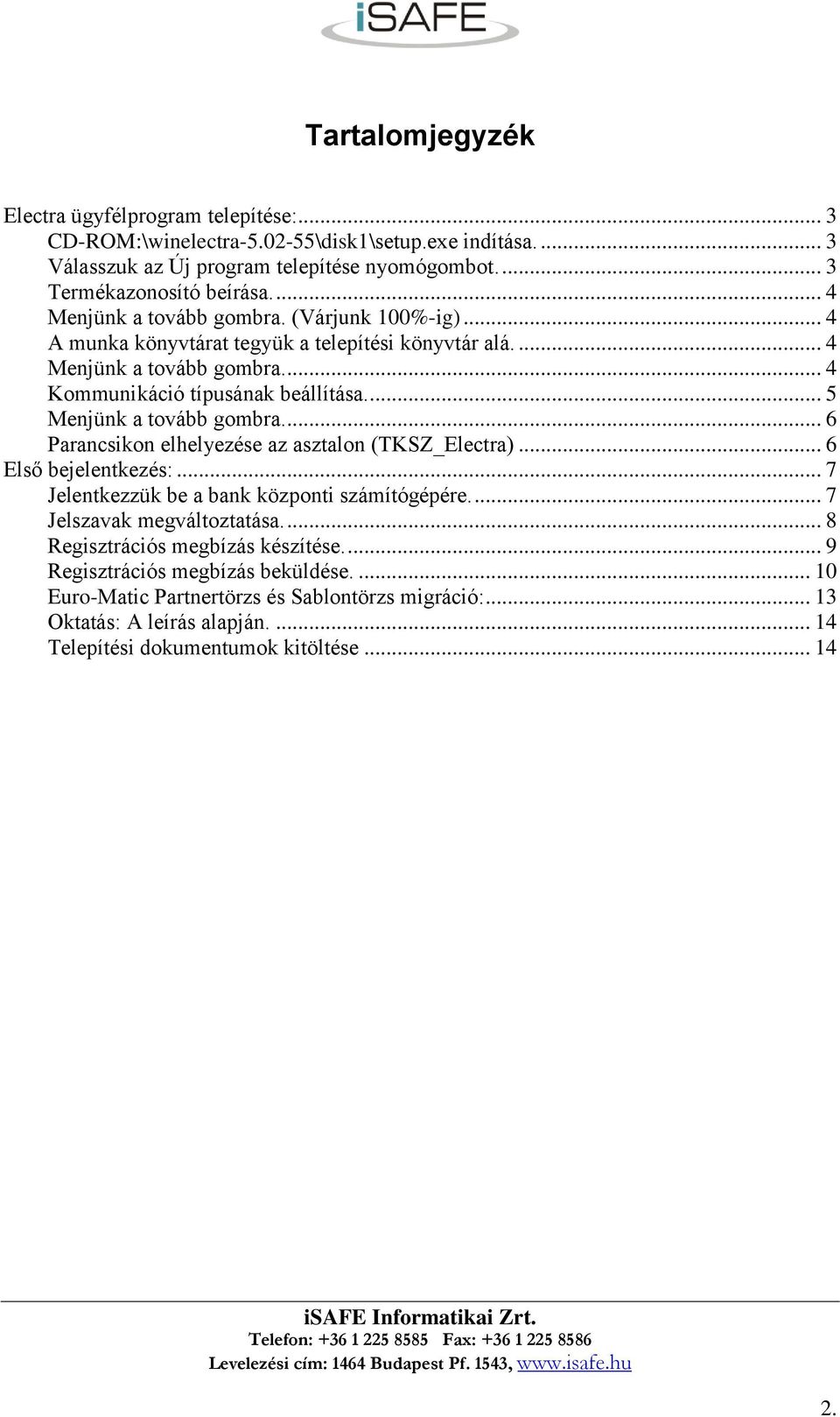 ... 5 Menjünk a tovább gombra.... 6 Parancsikon elhelyezése az asztalon (TKSZ_Electra)... 6 Első bejelentkezés:... 7 Jelentkezzük be a bank központi számítógépére.... 7 Jelszavak megváltoztatása.