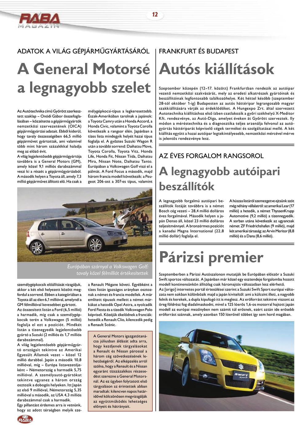 A világ legjelentősebb gépjárműgyártója továbbra is a General Motors (GM), amely közel 9,1 milliós darabszámmal veszi ki a részét a gépjárműgyártásból.