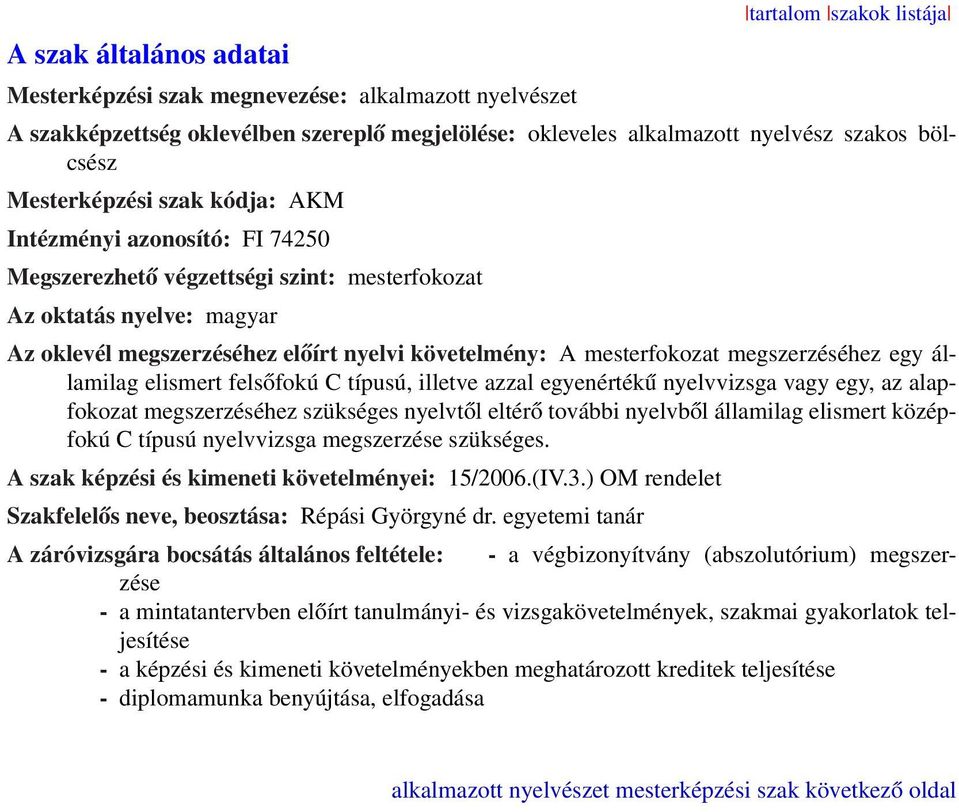 egy államilag elismert felsőfokú C típusú, illetve azzal egyenértékű nyelvvizsga vagy egy, az alapfokozat megszerzéséhez szükséges nyelvtől eltérő további nyelvből államilag elismert középfokú C