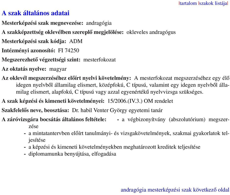 elismert, középfokú, C típusú, valamint egy idegen nyelvből államilag elismert, alapfokú, C típusú vagy azzal egyenértékű nyelvvizsga szükséges. A szak képzési és kimeneti követelményei: 15/2006.(IV.